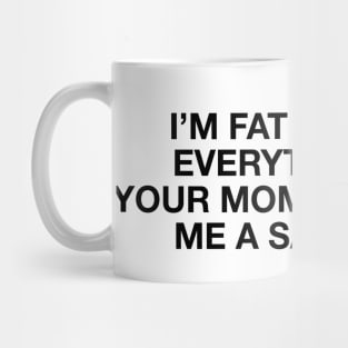 I'm fat because everytime i f*** your mom she makes me a sandwich - Body positive humor - Black Type Mug